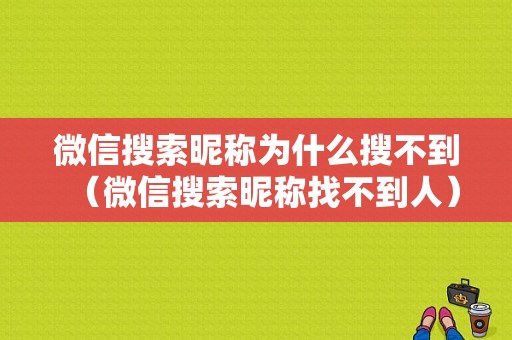 微信搜索昵称为什么搜不到（微信搜索昵称找不到人）