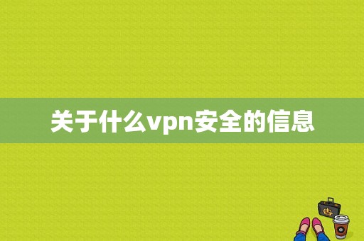 关于什么vpn安全的信息