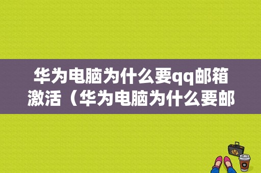 华为电脑为什么要qq邮箱激活（华为电脑为什么要邮箱激活才能用）