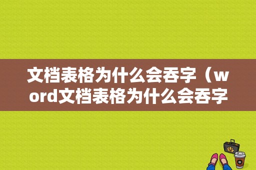 文档表格为什么会吞字（word文档表格为什么会吞字）