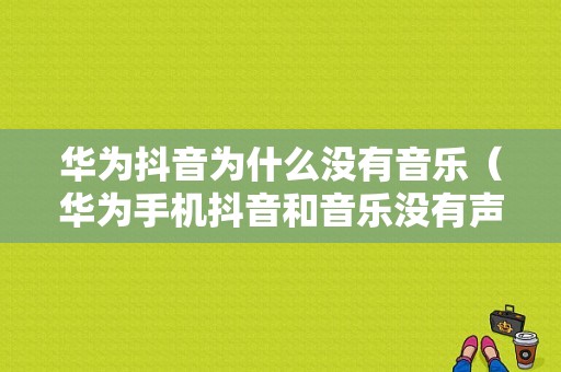 华为抖音为什么没有音乐（华为手机抖音和音乐没有声音）