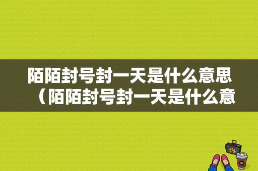 陌陌封号封一天是什么意思（陌陌封号封一天是什么意思啊）