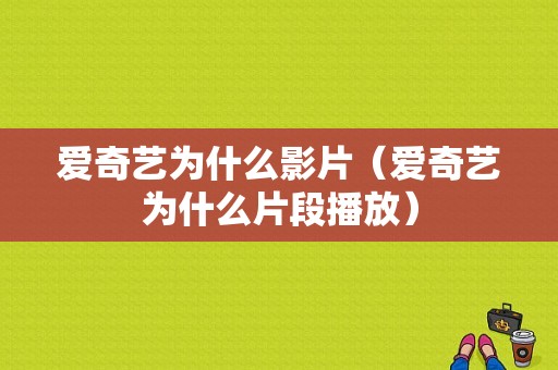 爱奇艺为什么影片（爱奇艺为什么片段播放）