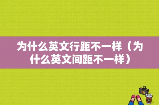 为什么英文行距不一样（为什么英文间距不一样）