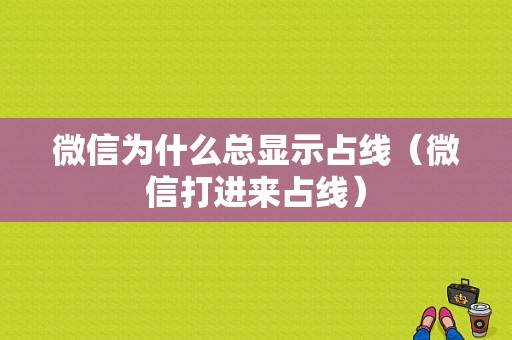 微信为什么总显示占线（微信打进来占线）