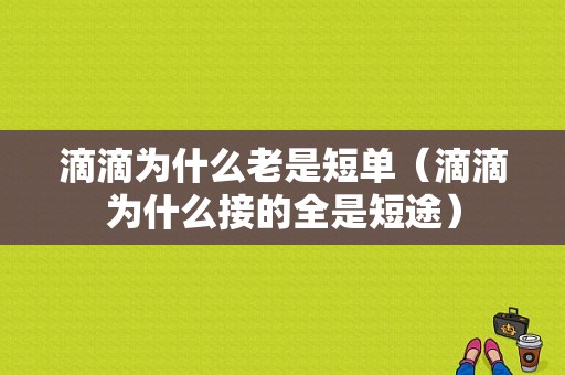 滴滴为什么老是短单（滴滴为什么接的全是短途）