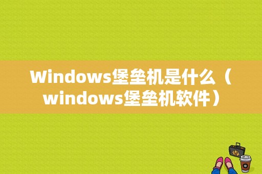 Windows堡垒机是什么（windows堡垒机软件）