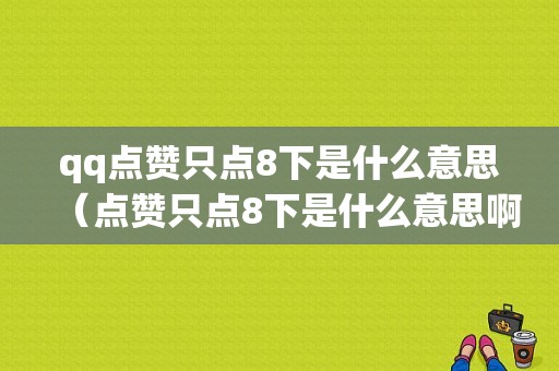 qq点赞只点8下是什么意思（点赞只点8下是什么意思啊）