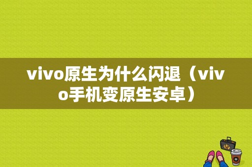 vivo原生为什么闪退（vivo手机变原生安卓）