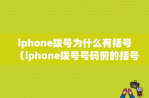 iphone拨号为什么有括号（iphone拨号号码前的括号取消）