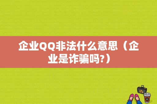 企业QQ非法什么意思（企业是诈骗吗?）