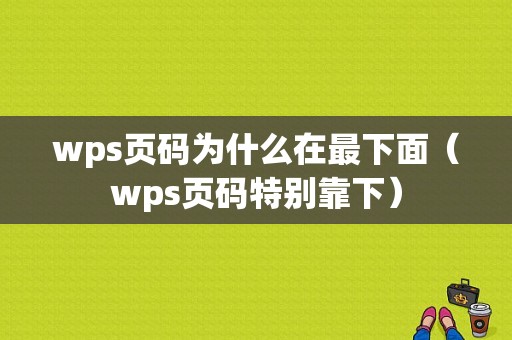 wps页码为什么在最下面（wps页码特别靠下）