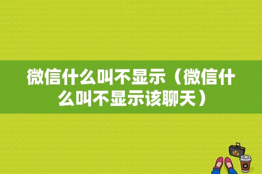 微信什么叫不显示（微信什么叫不显示该聊天）