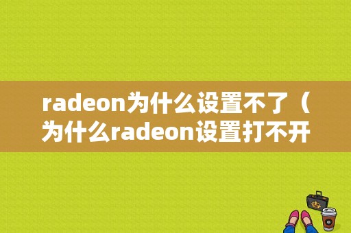 radeon为什么设置不了（为什么radeon设置打不开）