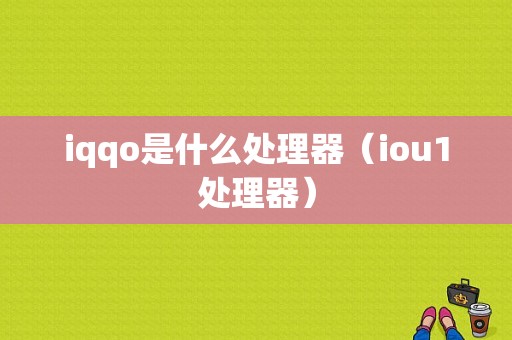 iqqo是什么处理器（iou1处理器）