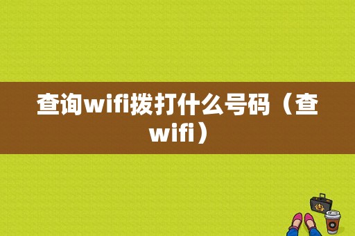 查询wifi拨打什么号码（查wifi）