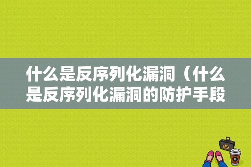 什么是反序列化漏洞（什么是反序列化漏洞的防护手段中效果最差的）