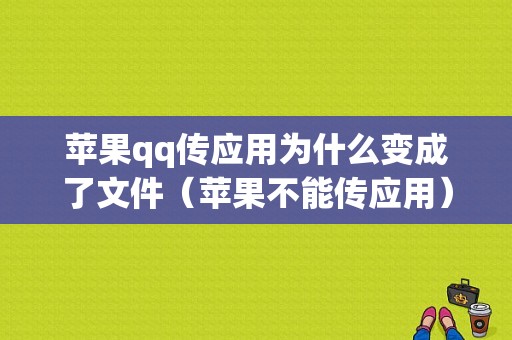 苹果qq传应用为什么变成了文件（苹果不能传应用）