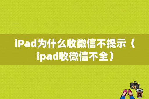 iPad为什么收微信不提示（ipad收微信不全）