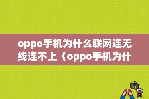 oppo手机为什么联网连无线连不上（oppo手机为什么联网连无线连不上网络）