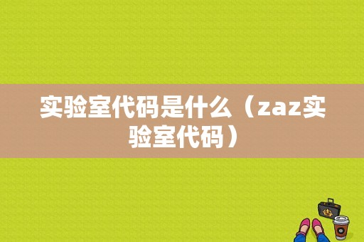 实验室代码是什么（zaz实验室代码）