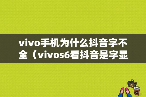 vivo手机为什么抖音字不全（vivos6看抖音是字显示不完）