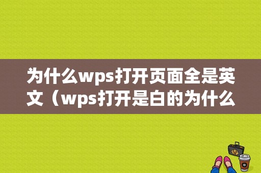 为什么wps打开页面全是英文（wps打开是白的为什么）