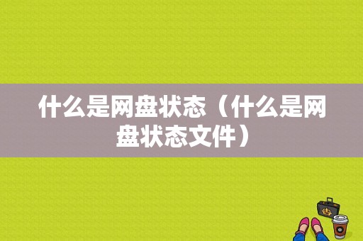 什么是网盘状态（什么是网盘状态文件）