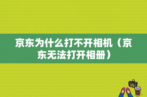 京东为什么打不开相机（京东无法打开相册）