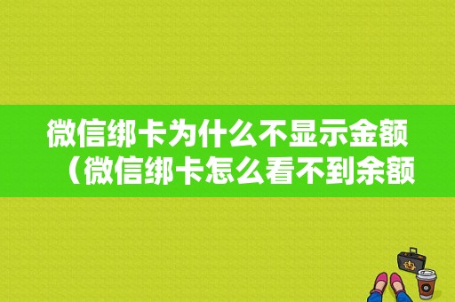 微信绑卡为什么不显示金额（微信绑卡怎么看不到余额）