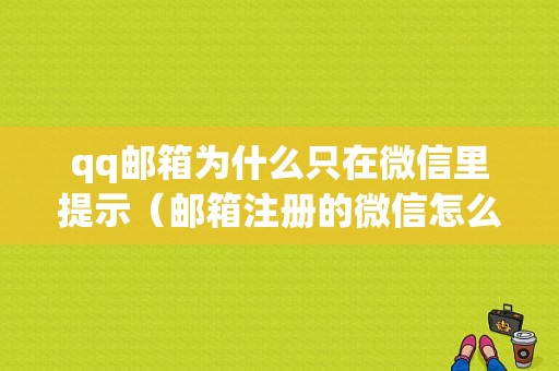 qq邮箱为什么只在微信里提示（邮箱注册的微信怎么不能登陆啦）