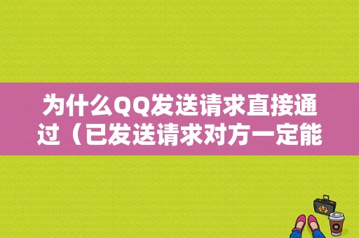 为什么QQ发送请求直接通过（已发送请求对方一定能看到吗）