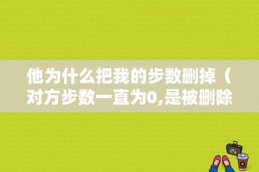 他为什么把我的步数删掉（对方步数一直为0,是被删除了吗）