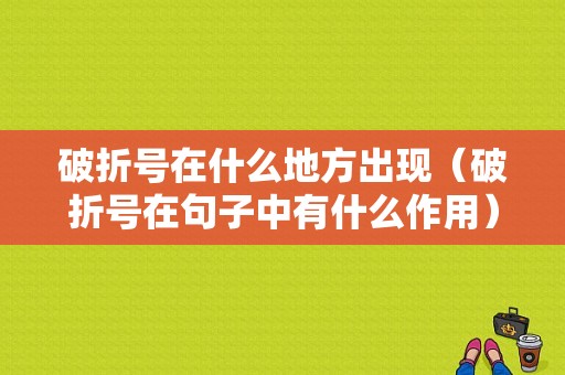 破折号在什么地方出现（破折号在句子中有什么作用）