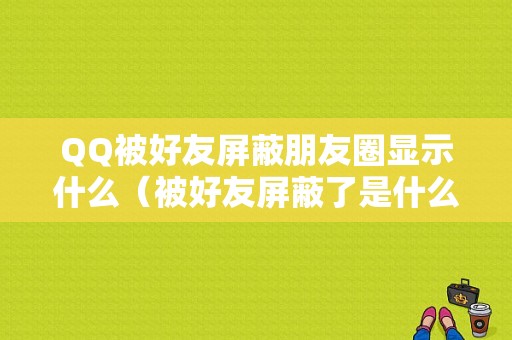 QQ被好友屏蔽朋友圈显示什么（被好友屏蔽了是什么状态）