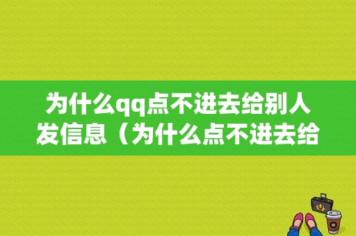 为什么qq点不进去给别人发信息（为什么点不进去给别人发信息了）