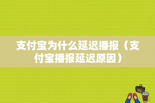 支付宝为什么延迟播报（支付宝播报延迟原因）