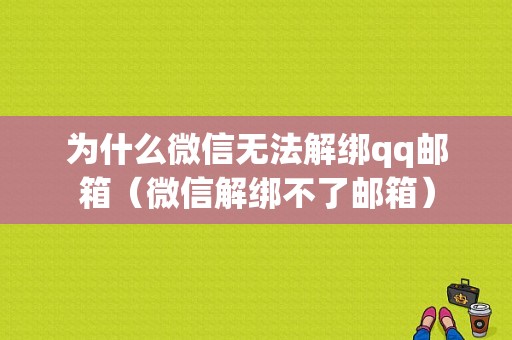 为什么微信无法解绑qq邮箱（微信解绑不了邮箱）