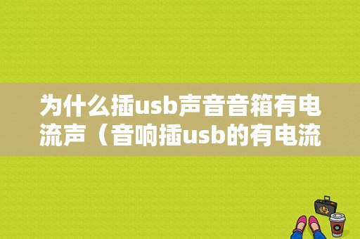 为什么插usb声音音箱有电流声（音响插usb的有电流声）