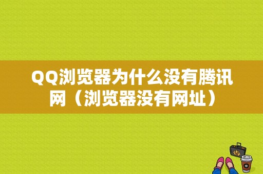 QQ浏览器为什么没有腾讯网（浏览器没有网址）