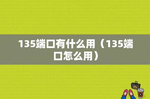 135端口有什么用（135端口怎么用）