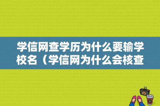 学信网查学历为什么要输学校名（学信网为什么会核查学历）