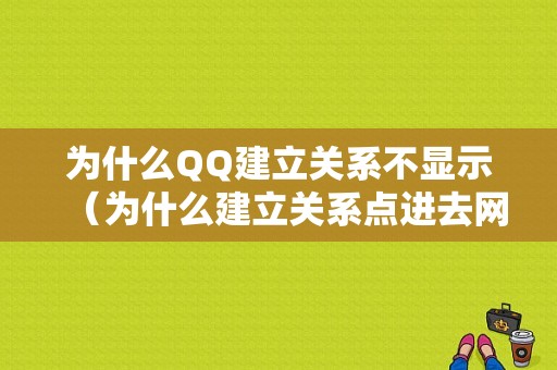 为什么QQ建立关系不显示（为什么建立关系点进去网页显示不出来）