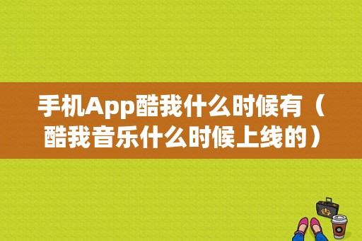 手机App酷我什么时候有（酷我音乐什么时候上线的）