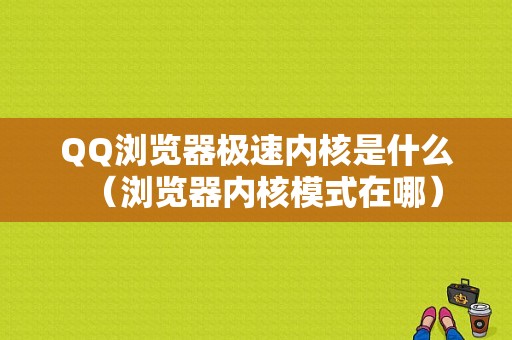 QQ浏览器极速内核是什么（浏览器内核模式在哪）