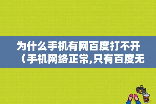 为什么手机有网百度打不开（手机网络正常,只有百度无法连接网络）