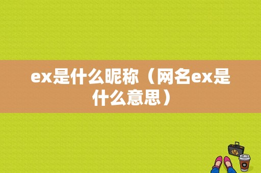 ex是什么昵称（网名ex是什么意思）