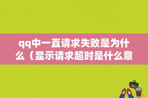 qq中一直请求失败是为什么（显示请求超时是什么意思）