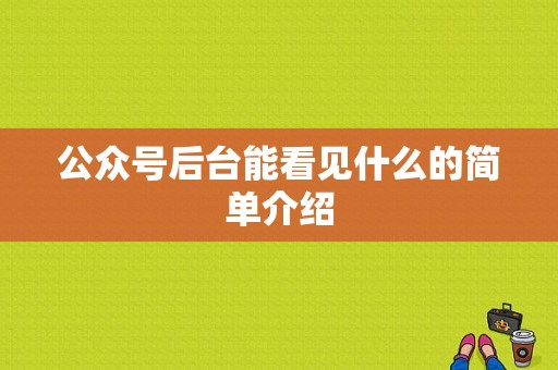 公众号后台能看见什么的简单介绍