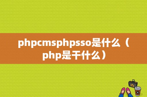 phpcmsphpsso是什么（php是干什么）